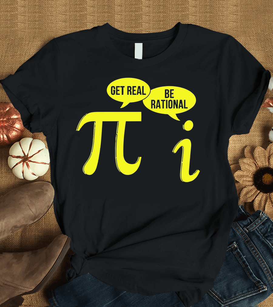 Get Real Be Rational Pi and Imaginary Numbers Math Joke T-Shirt