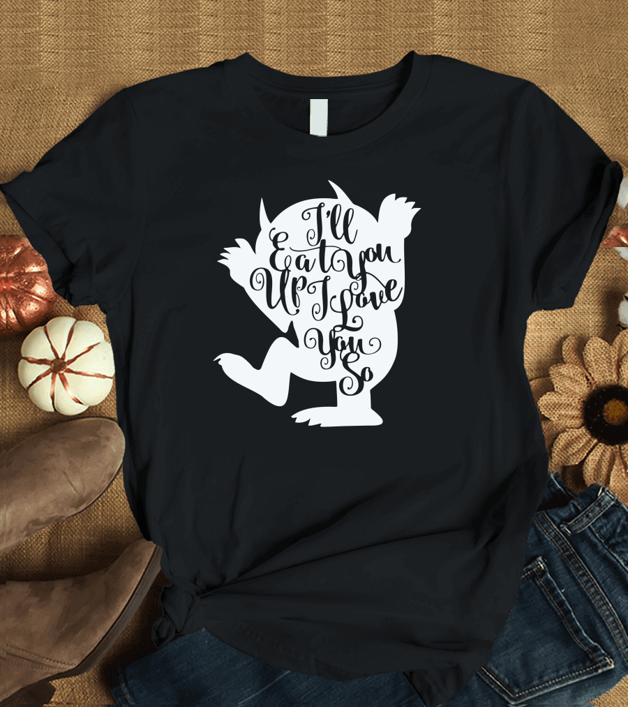 I'll Eat You Up I Love You So T-Shirt