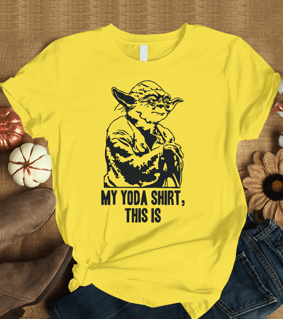 My Yoda Shirt This Is T-Shirt