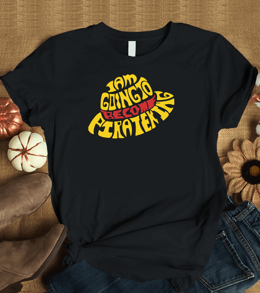 I Am Going to Become Pirate King Straw Hat Typography T-Shirt