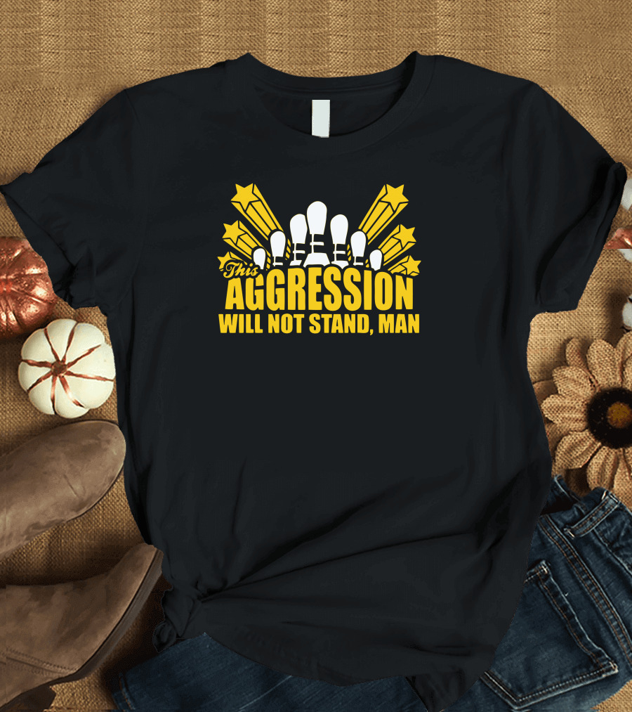 This Aggression Will Not Stand Man Bowling Pin Explosion T-Shirt