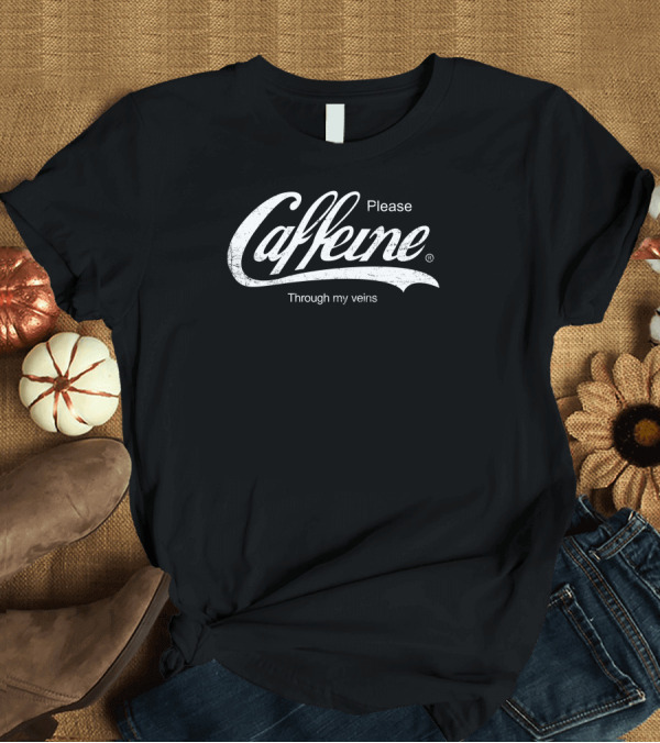 T-Shirt: Caffeine Please Through My Veins T-Shirt Caffeine Please Through My Veins T-Shirt