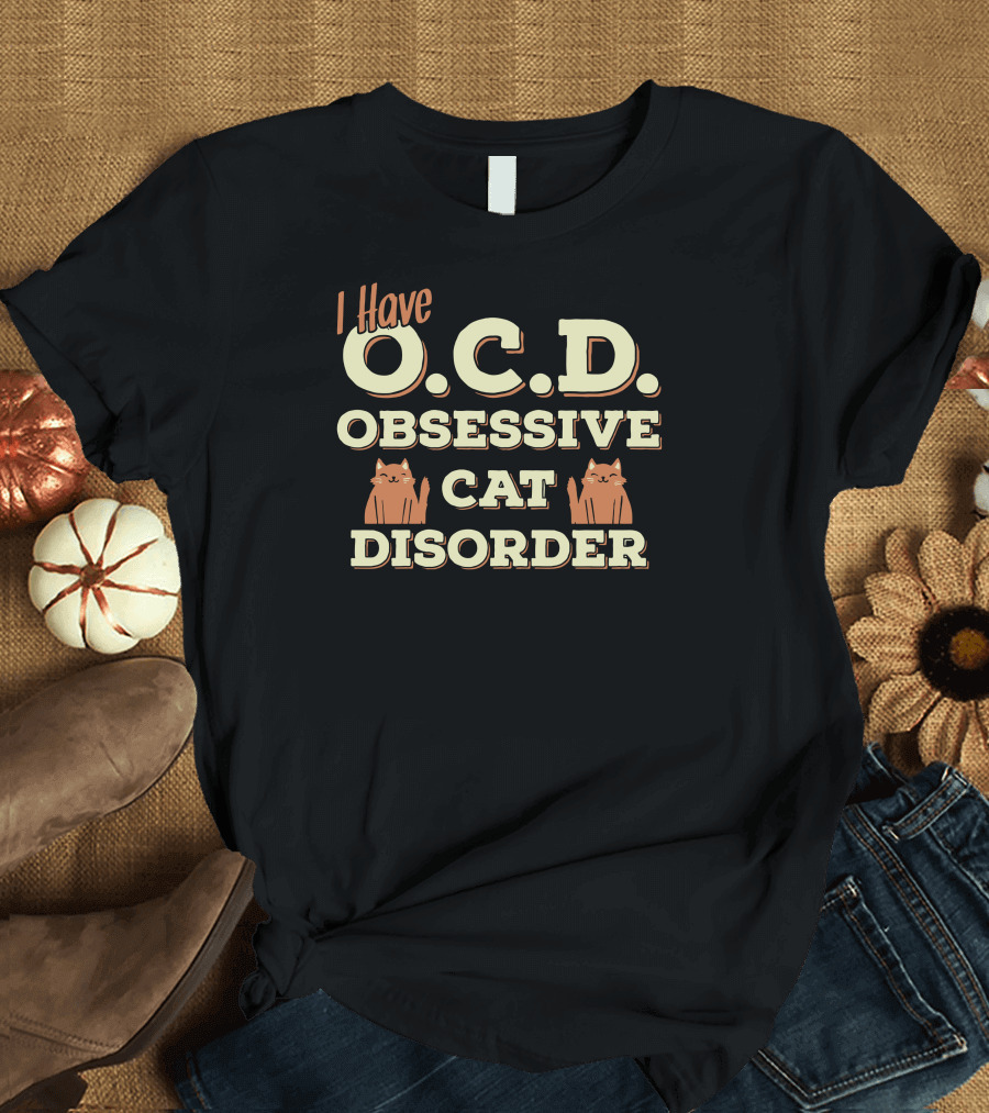 I Have O.C.D. Obsessive Cat Disorder with Cat Graphics T-Shirt