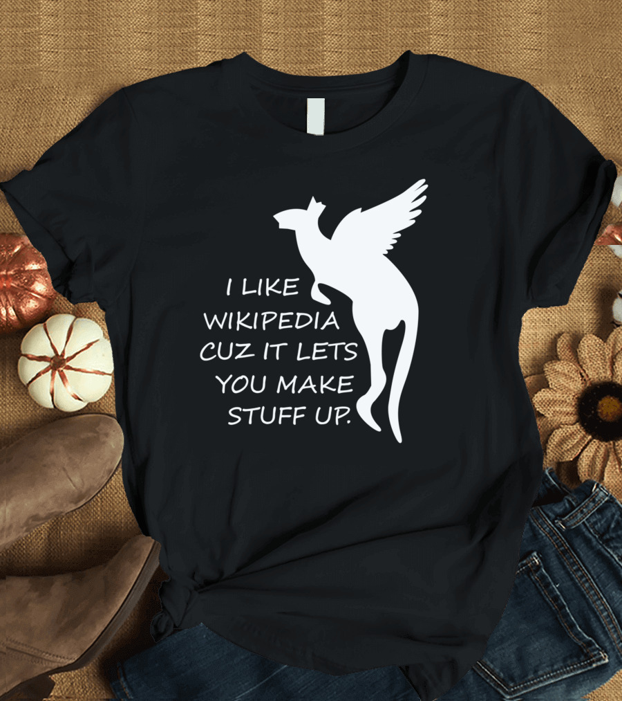I Like Wikipedia Cuz It Lets You Make Stuff Up Winged Creature T-Shirt