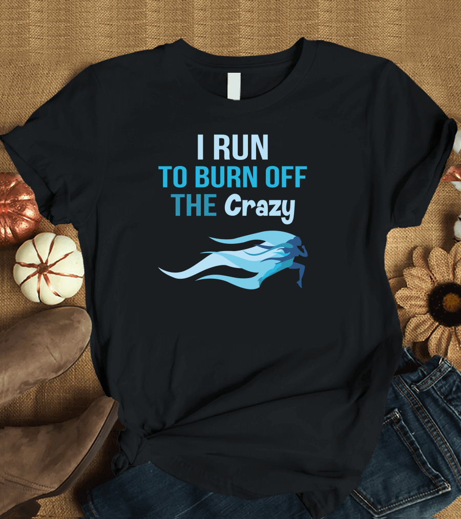 I Run To Burn Off The Crazy Blue Runner T-Shirt