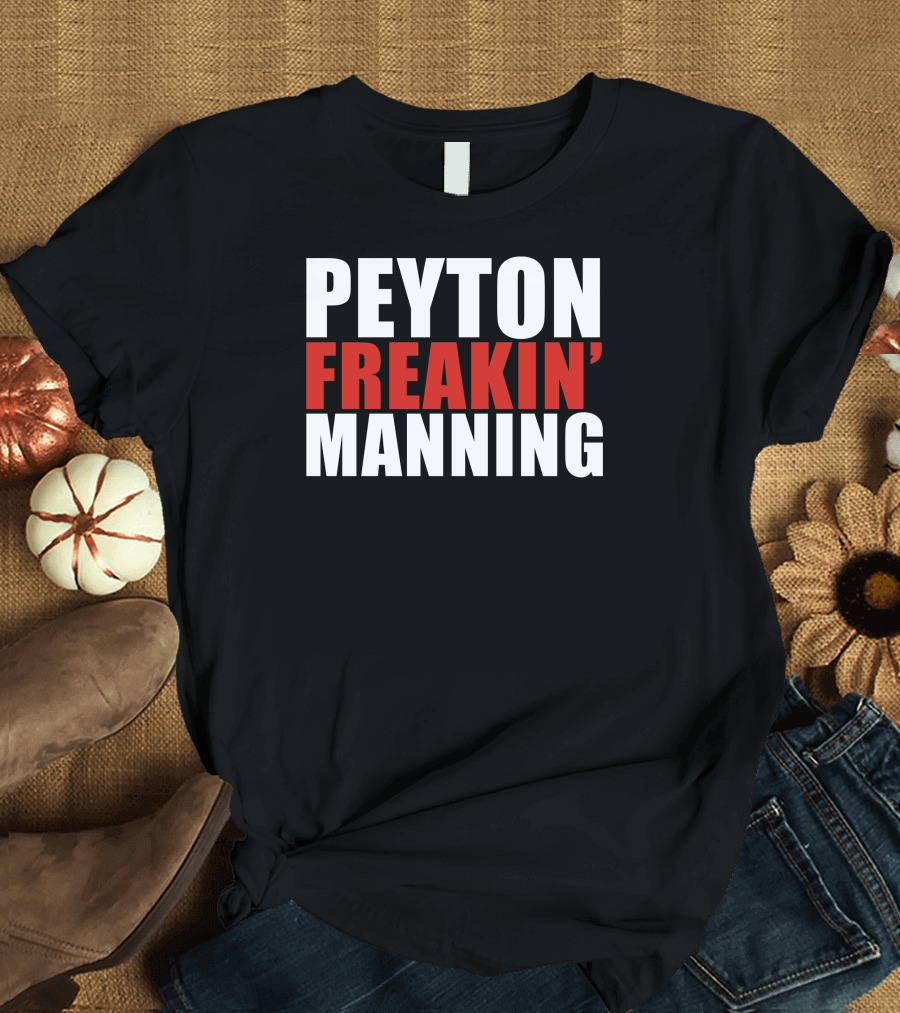 PEYTON FREAKIN' MANNING T-Shirt