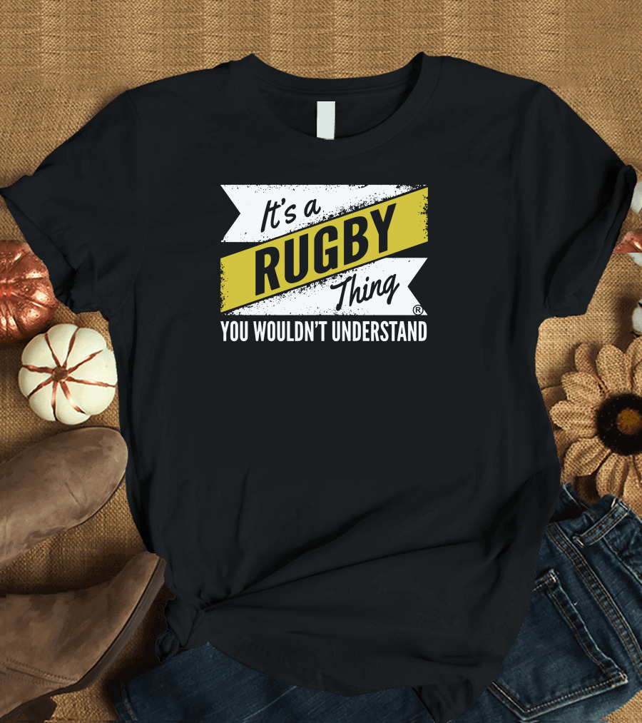 It's a Rugby Thing You Wouldn't Understand T-Shirt
