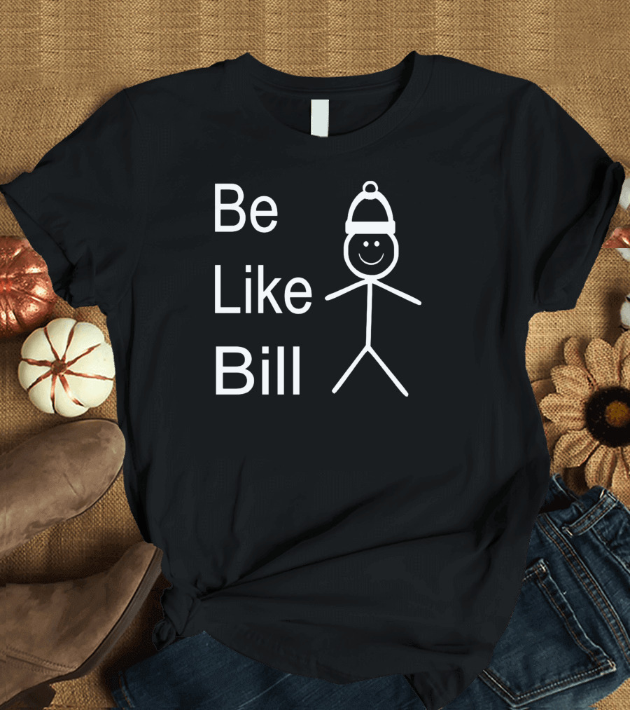Be Like Bill Meme Stick Figure in Winter Hat Iconic Humor T-Shirt