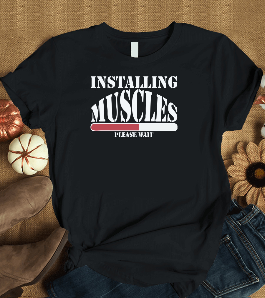 Installing Muscles Please Wait Funny Ideal Birthday Present T-Shirt