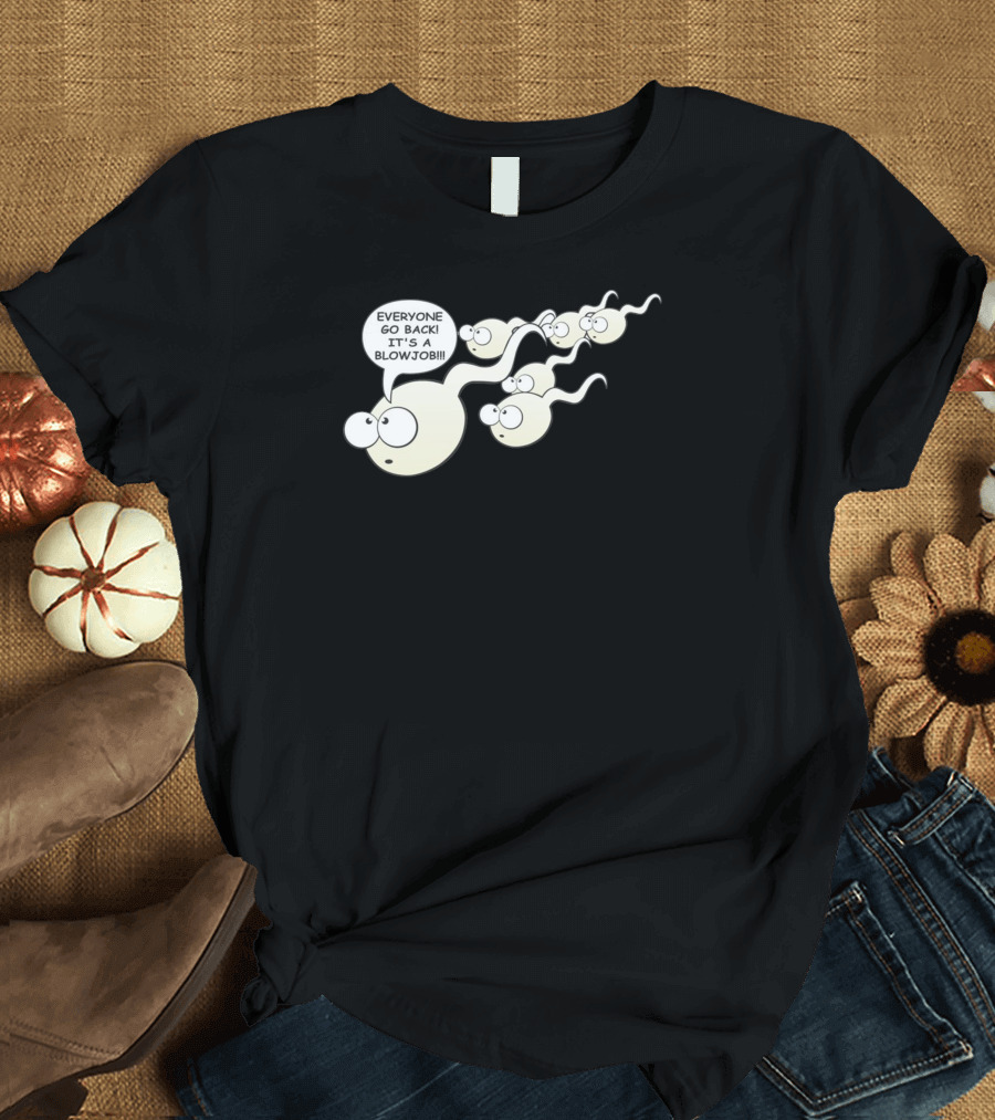 Everyone Go Back It's A Blowjob Funny Rude Sperm Ideal Birthday Present T-Shirt