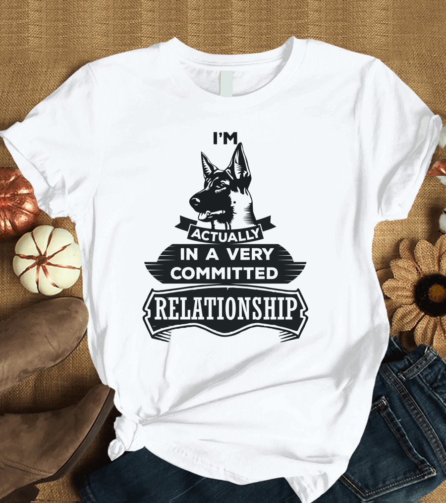 I'm Actually In A Very Committed Relationship German Shepherd T-Shirt