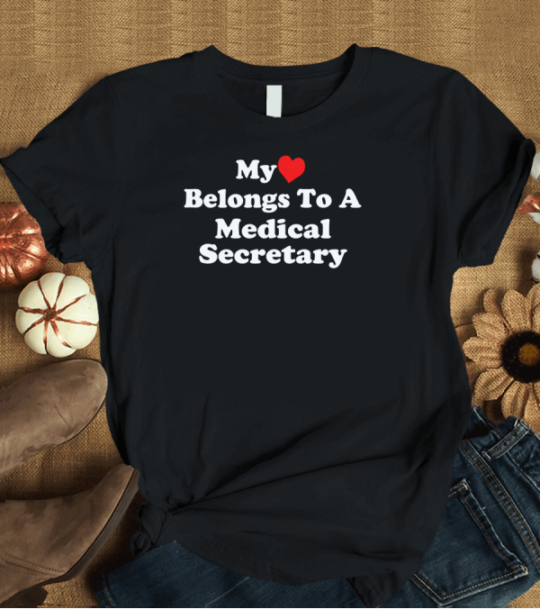 T-Shirt: My Heart ❤️ Belongs To A Medical Secretary T-Shirt My Heart ❤️ Belongs To A Medical Secretary T-Shirt