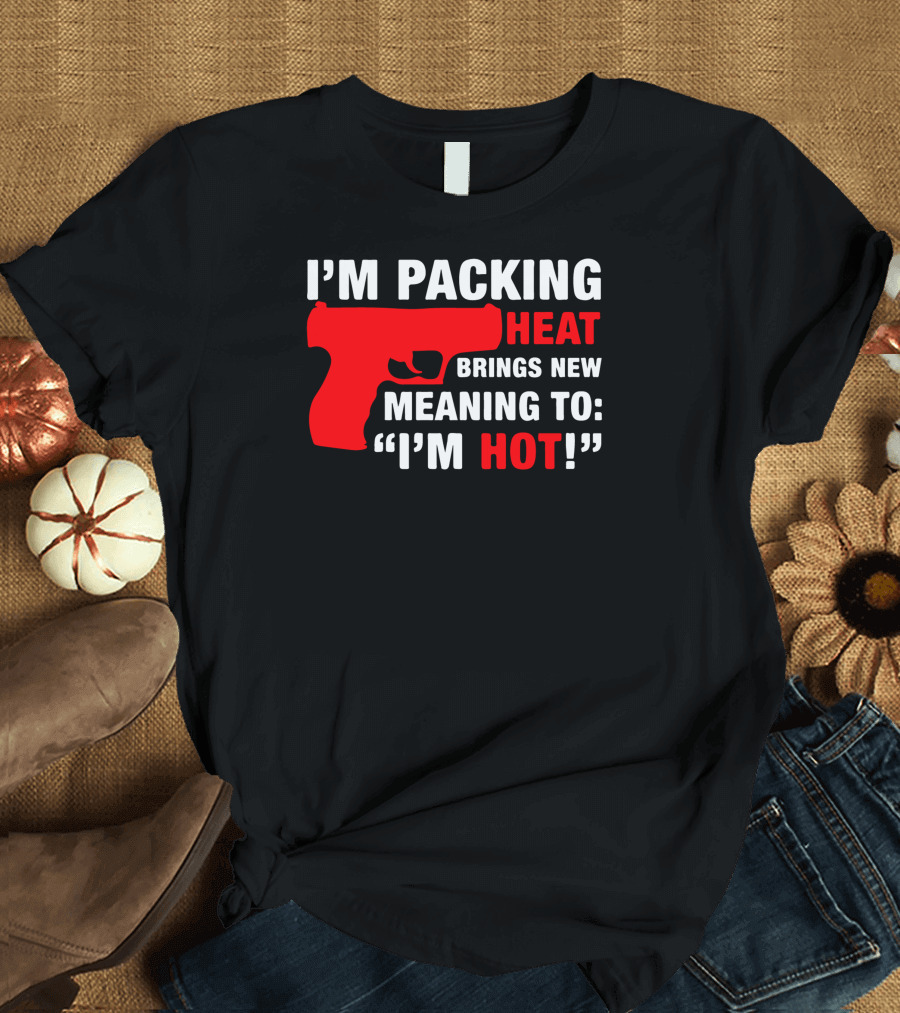I'm Packing Heat Brings New Meaning to I'm Hot T-Shirt