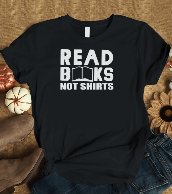 T-Shirt: Read Books Not T-Shirt Read Books Not T-Shirt