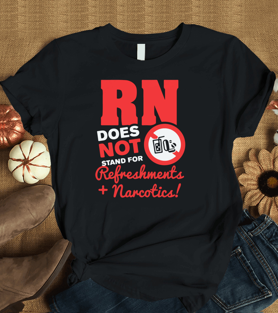 RN Does Not Stand For Refreshments And Narcotics T-Shirt