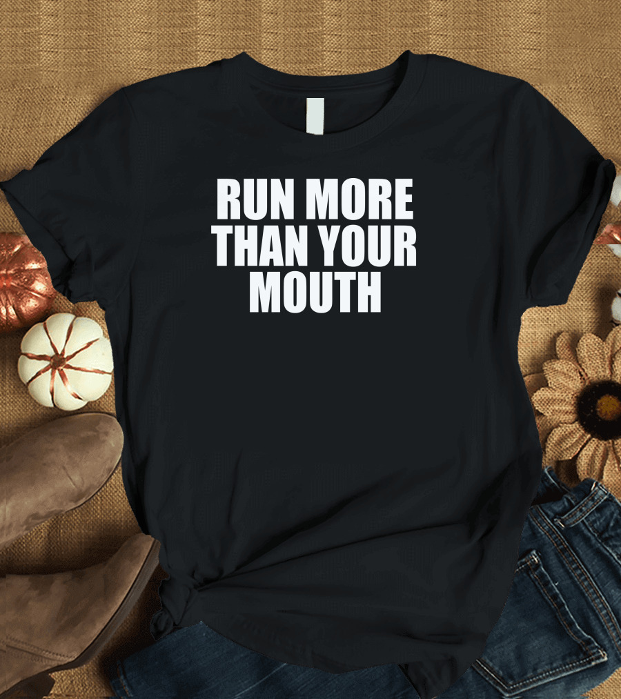 Run More Than Your Mouth Tee Shirt Apparel Motivational Fitness and Running T-Shirt