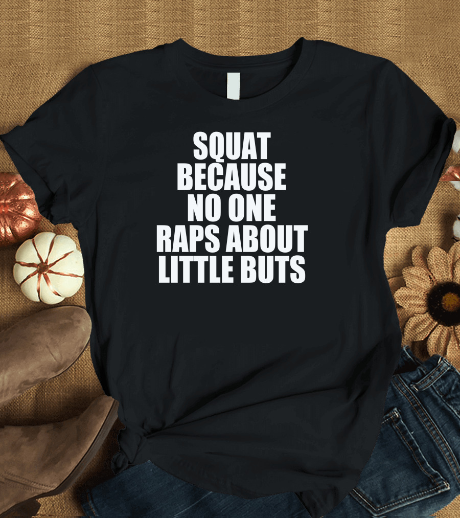 Squat Because No One Raps About Little Buts Workout Motivation T-Shirt