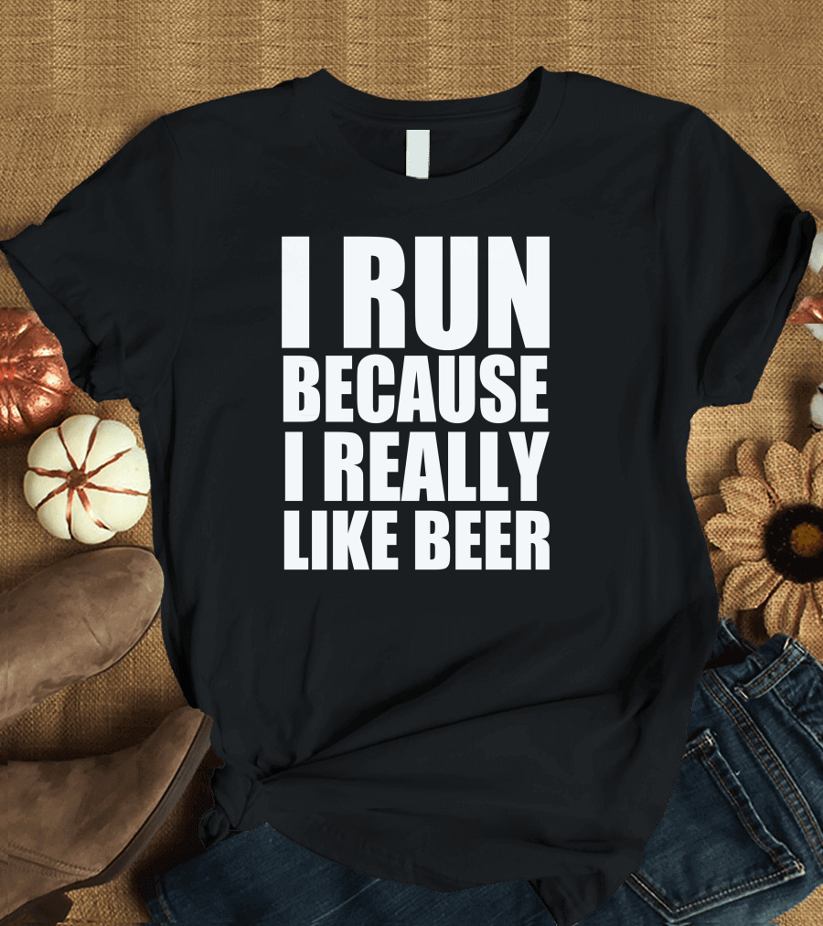 I Run Because I Really Like Beer Running Motivation for Beer Lovers T-Shirt