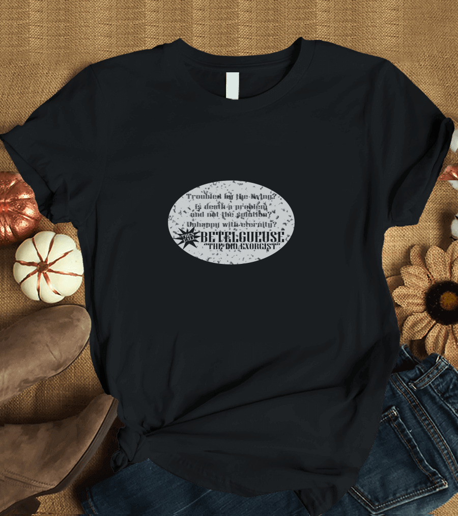Betelgeuse The Bio Exorcist Troubled by the Living Is Death a Problem and Not the Solution Unhappy with Eternity T-Shirt