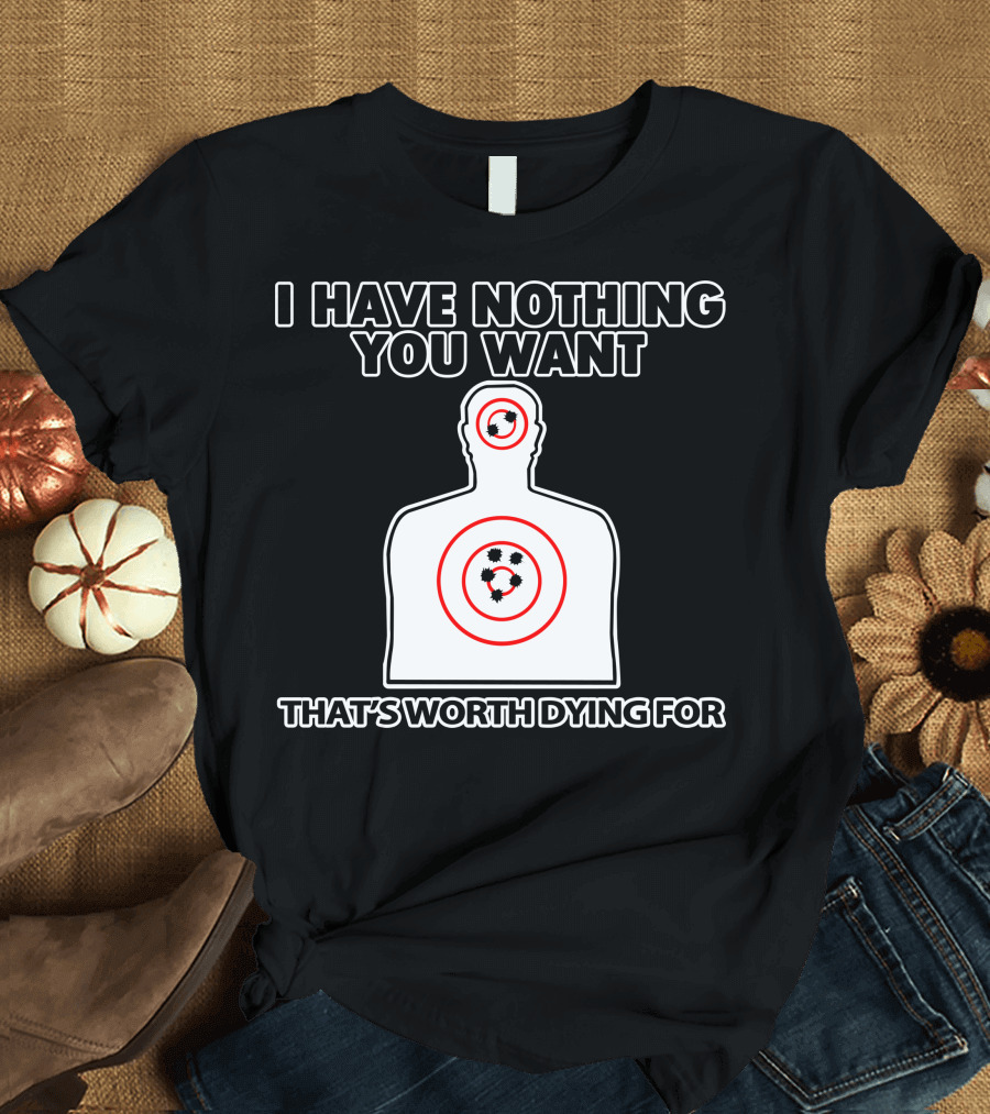 I Have Nothing You Want That's Worth Dying For Shooting Target T-Shirt
