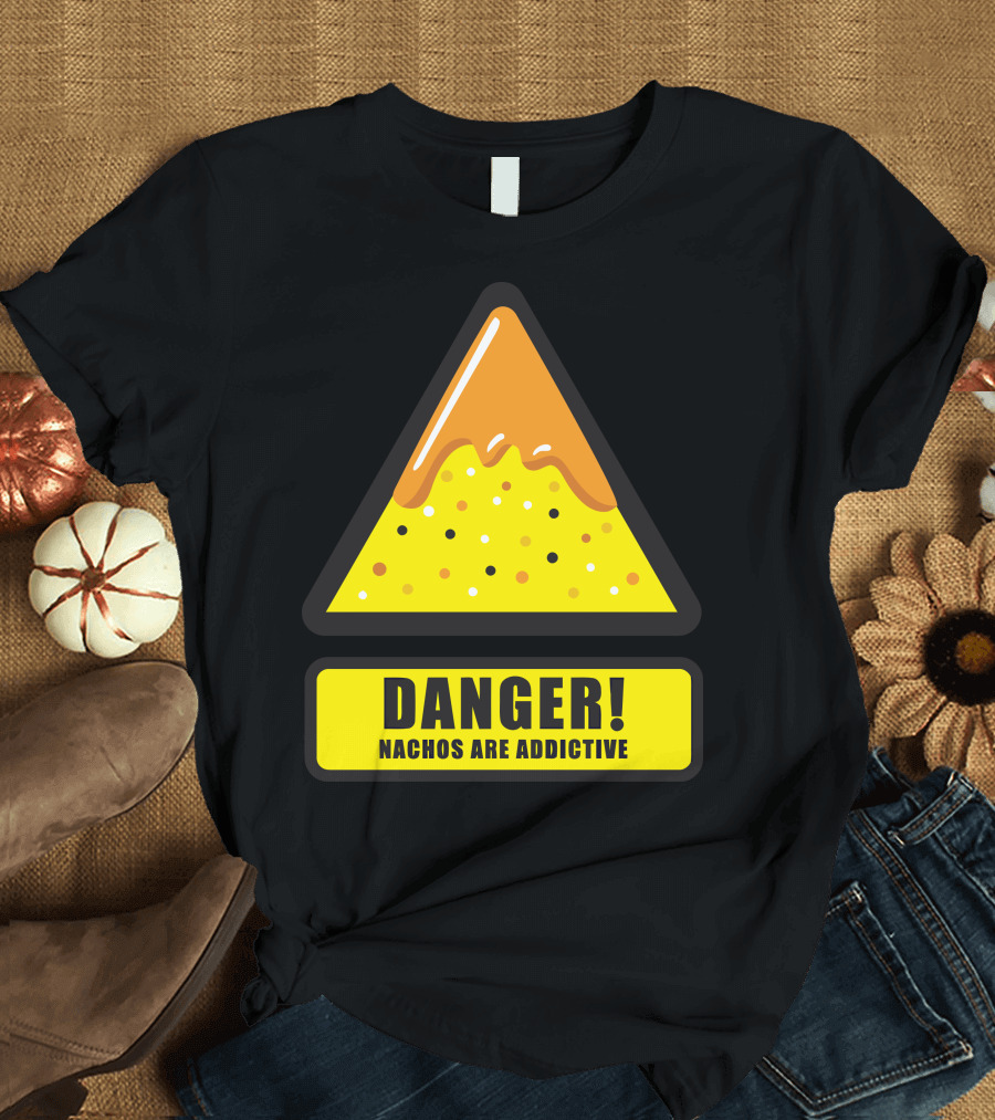 DANGER Nachos Are Addictive T-Shirt