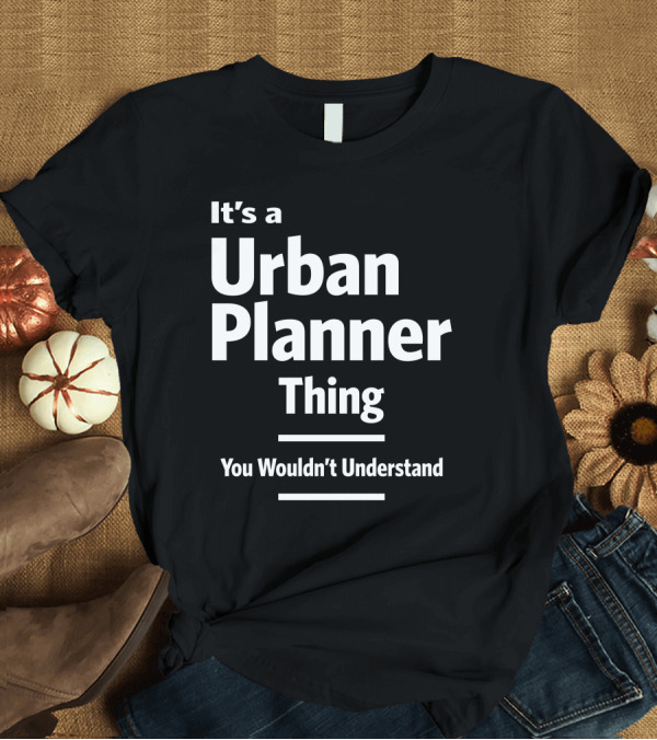 T-Shirt: It's a Urban Planner Thing You Wouldn't Understand T-Shirt It's a Urban Planner Thing You Wouldn't Understand T-Shirt