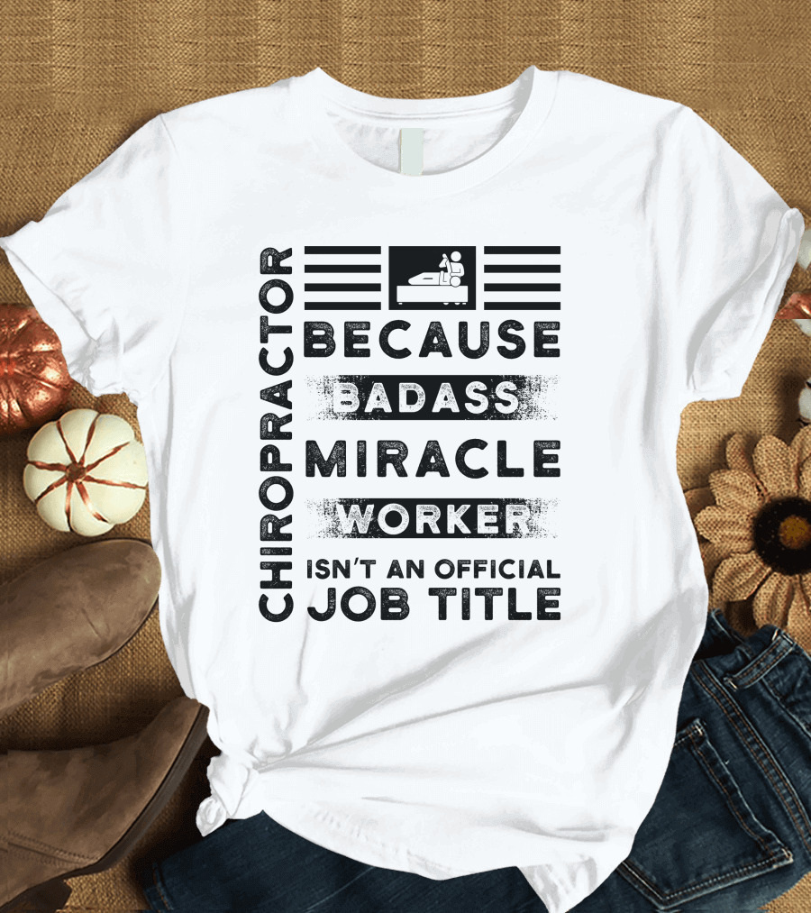 Chiropractor Because Badass Miracle Worker Isn't an Official Job Title T-Shirt