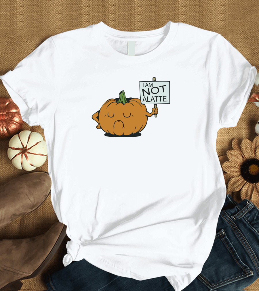 I Am Not a Latte Pumpkin Protest Funny Humor T-Shirt
