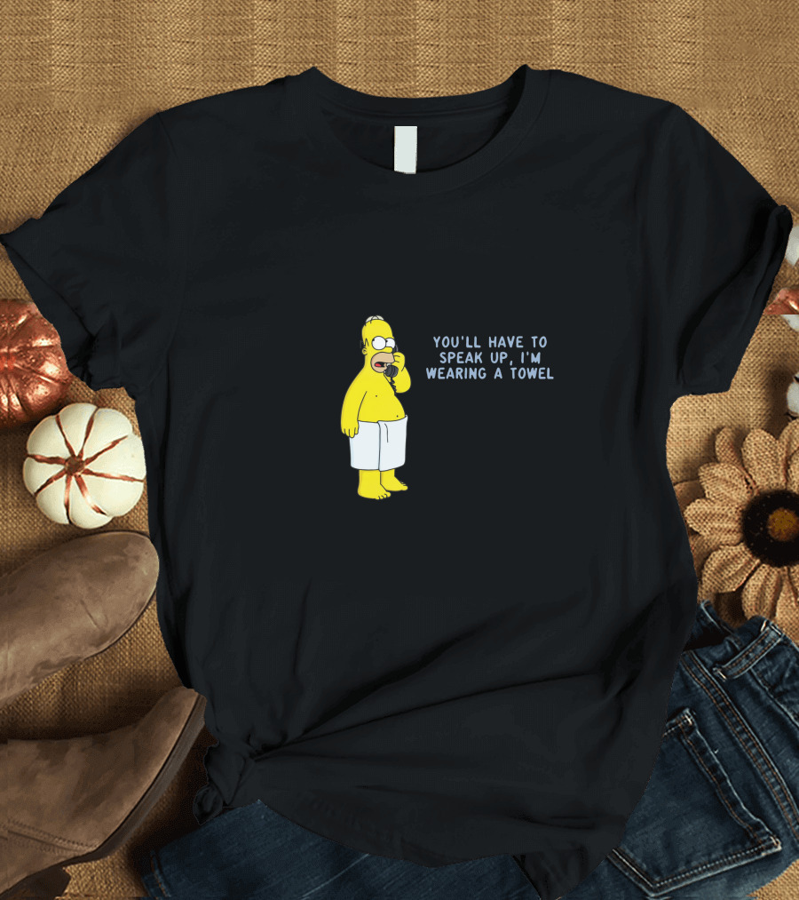 You'll Have to Speak Up I'm Wearing a Towel Homer Simpson T-Shirt