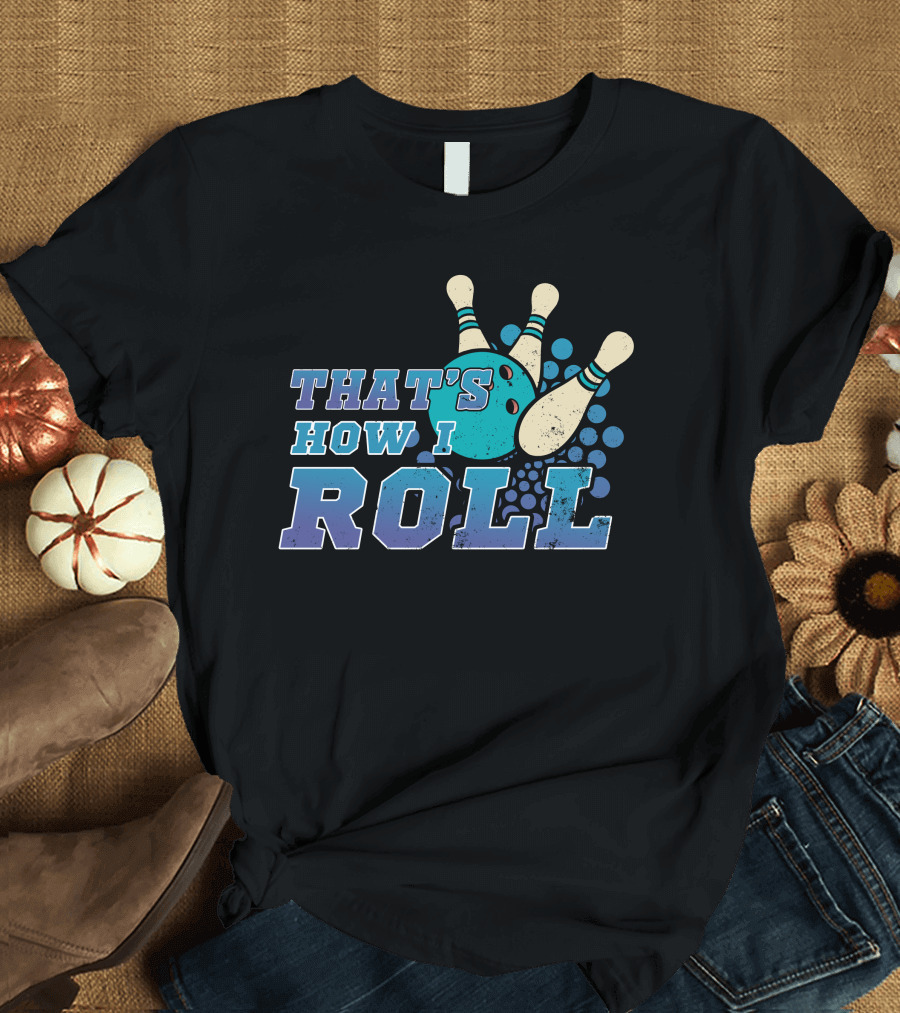 That's How I Roll Bowling Team T-Shirt