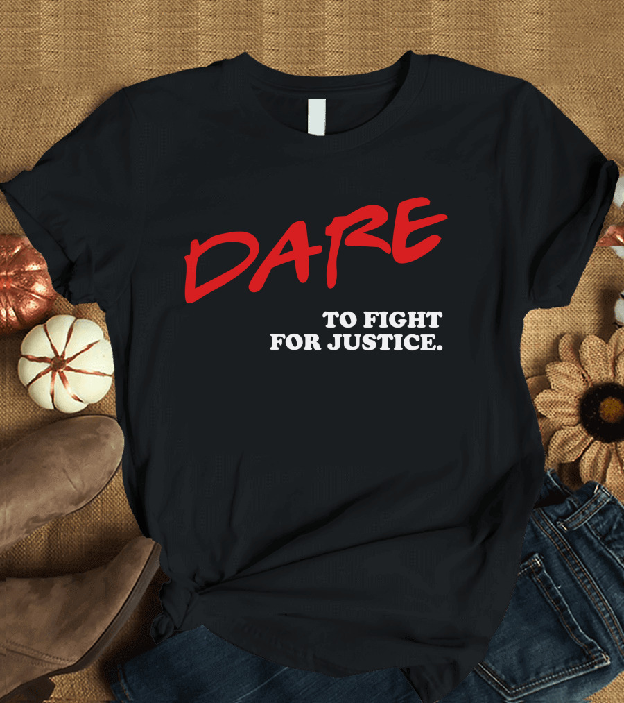 Dare To Fight For Justice T-Shirt