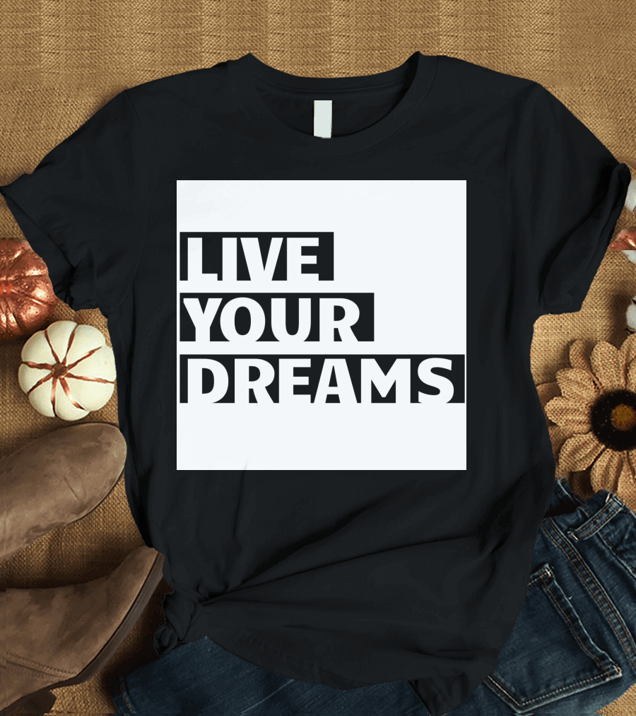 LIVE YOUR DREAMS Essdee01 T-Shirt
