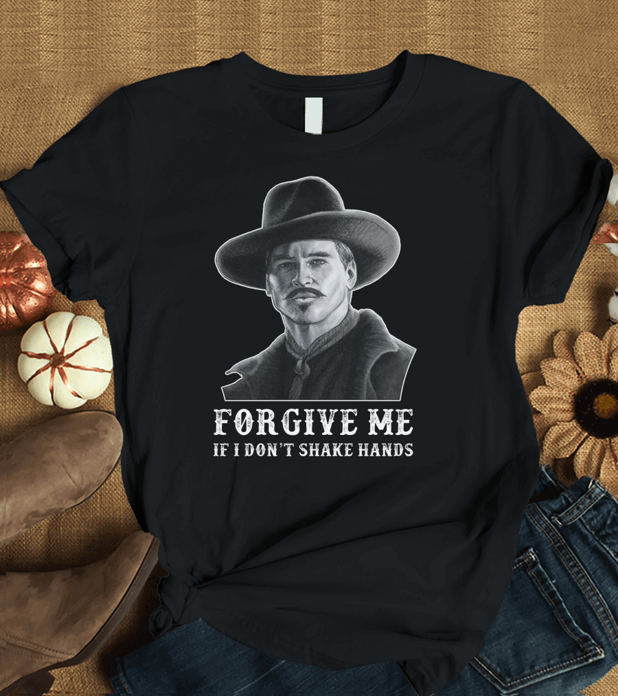 FORGIVE ME IF I DON'T SHAKE HANDS T-Shirt