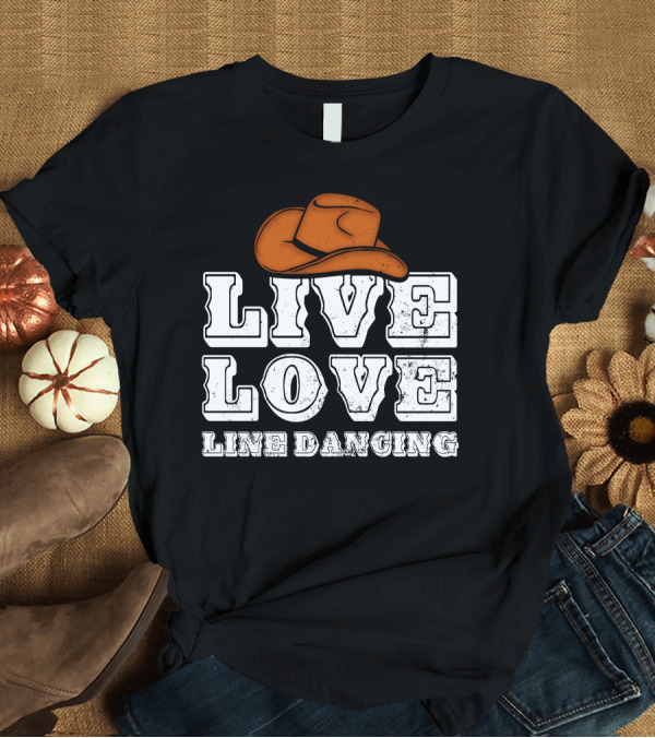 T-Shirt: Live Love Line Dancing Cowboy Hat T-Shirt Live Love Line Dancing Cowboy Hat T-Shirt