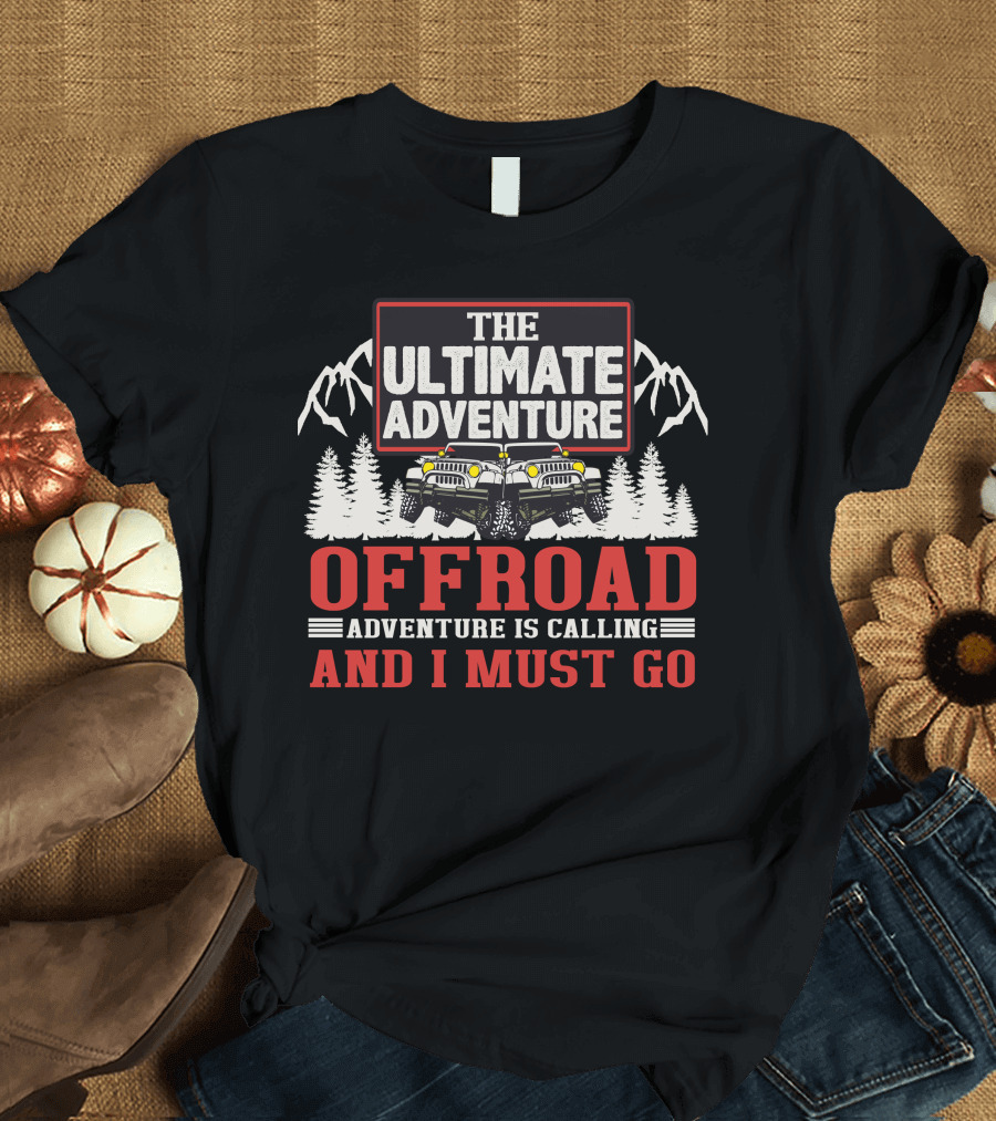 THE ULTIMATE ADVENTURE OFFROAD TRUCK ADVENTURE IS CALLING AND I MUST GO T-Shirt