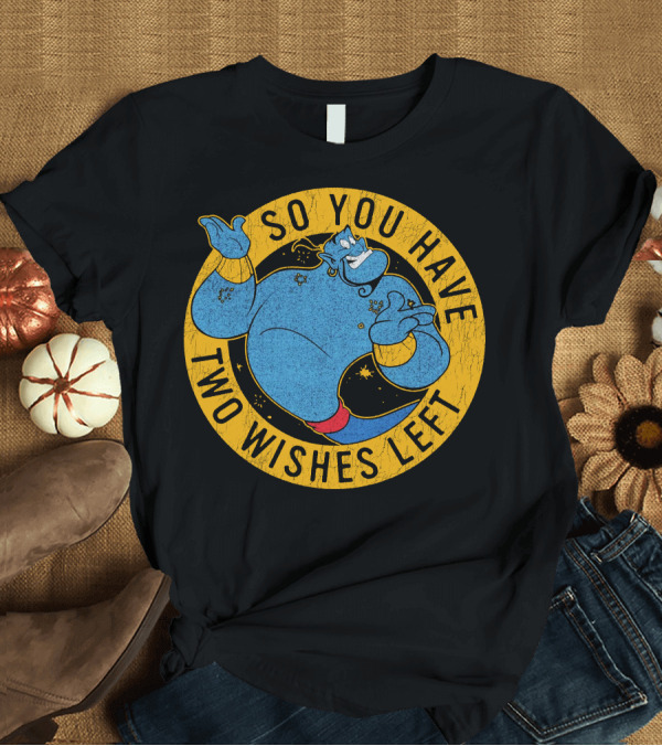 T-Shirt: Aladdin Genie So You Have Two Wishes Left T-Shirt Aladdin Genie So You Have Two Wishes Left T-Shirt