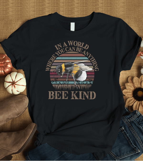 T-Shirt: In A World Where You Can Be Anything Bee Kind Bumblebee Retro Stripes T-Shirt In A World Where You Can Be Anything Bee Kind Bumblebee Retro Stripes T-Shirt
