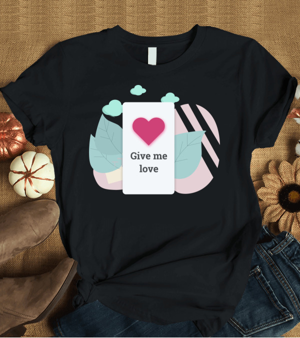 T-Shirt: Give Me Love Pink Heart with Leaves T-Shirt Give Me Love Pink Heart with Leaves T-Shirt