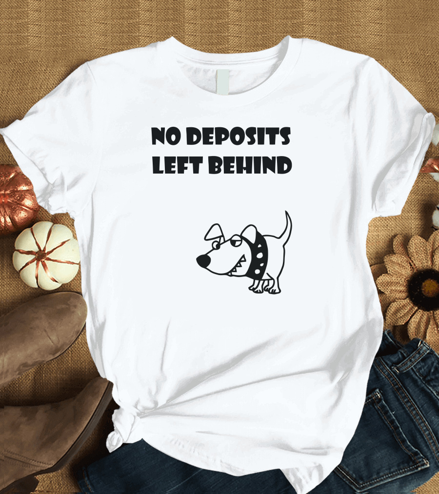 No Deposits Left Behind Cartoon Dog T-Shirt