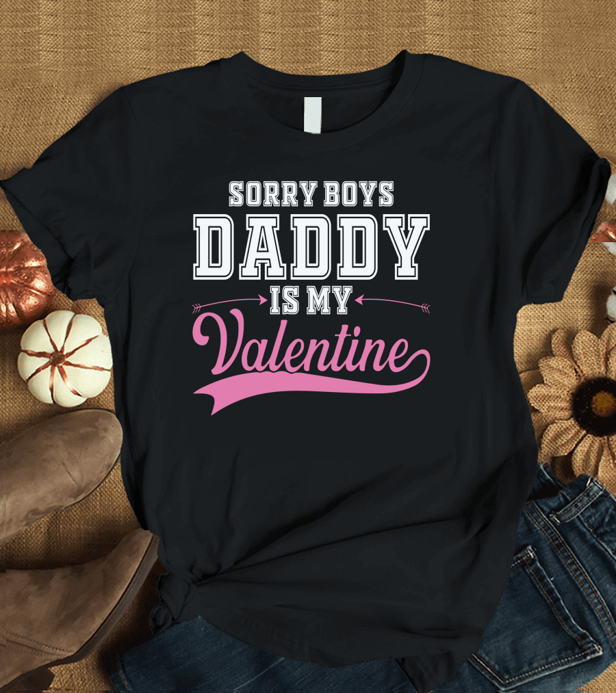 SORRY BOYS DADDY IS MY VALENTINE FOR DARK VALENTINE'S DAY MESSAGE T-Shirt