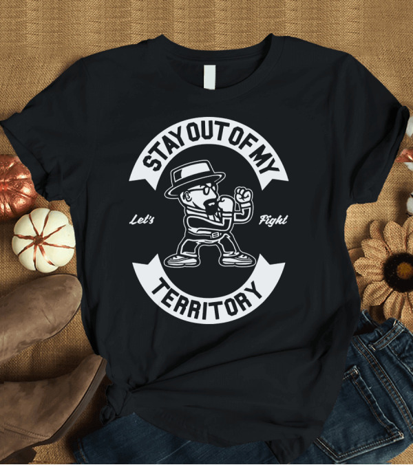 T-Shirt: Stay Out Of My Territory Let's Fight T-Shirt Stay Out Of My Territory Let's Fight T-Shirt