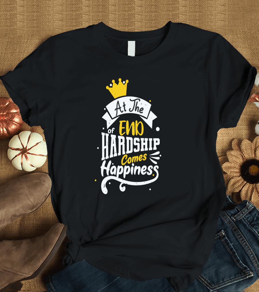 At The End Of Hardship Comes Happiness Crowned With Joy T-Shirt