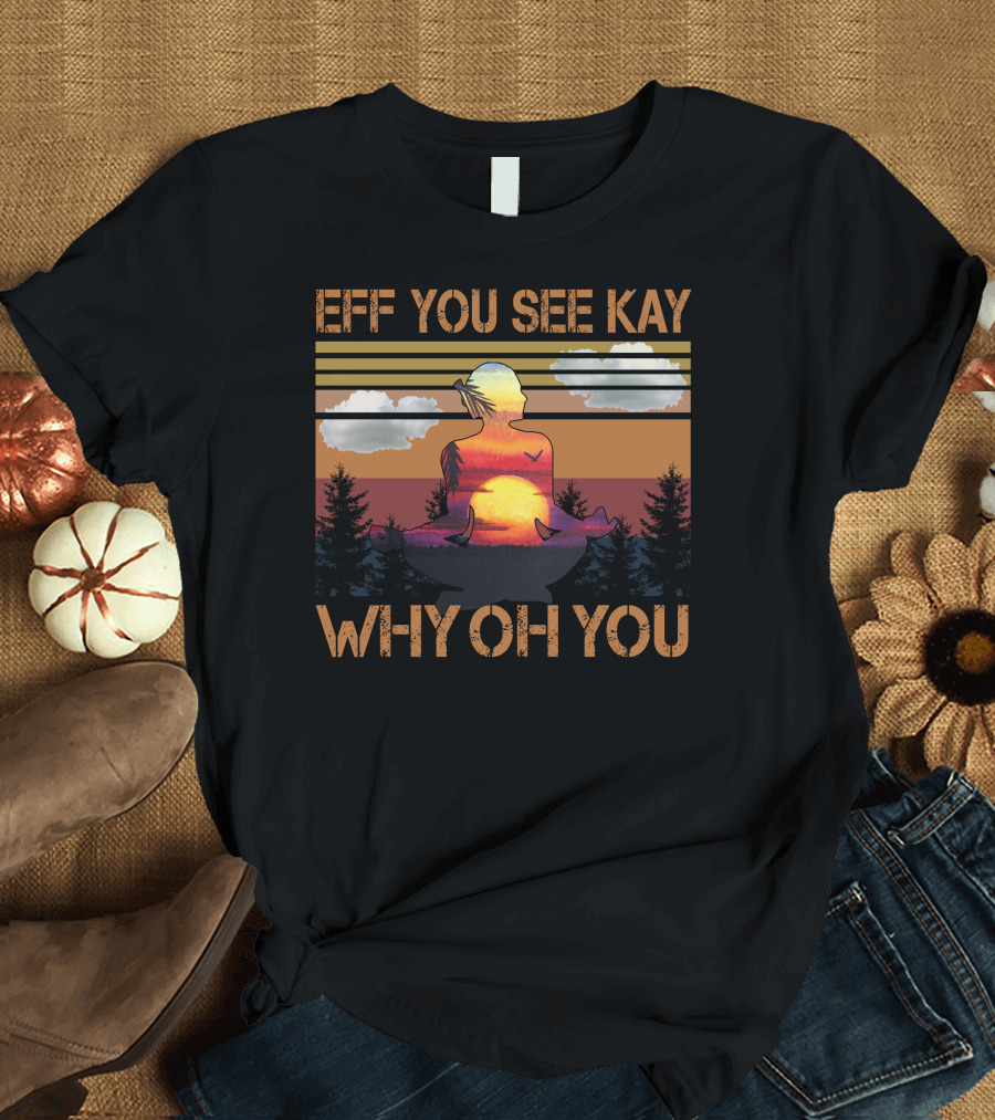 Eff You See Kay Why Oh You Sunset Yoga T-Shirt