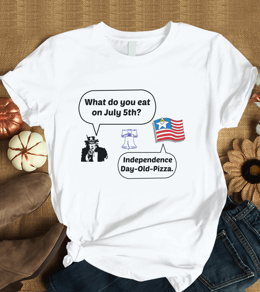 What Do You Eat on July 5th Independence Day Old Pizza T-Shirt