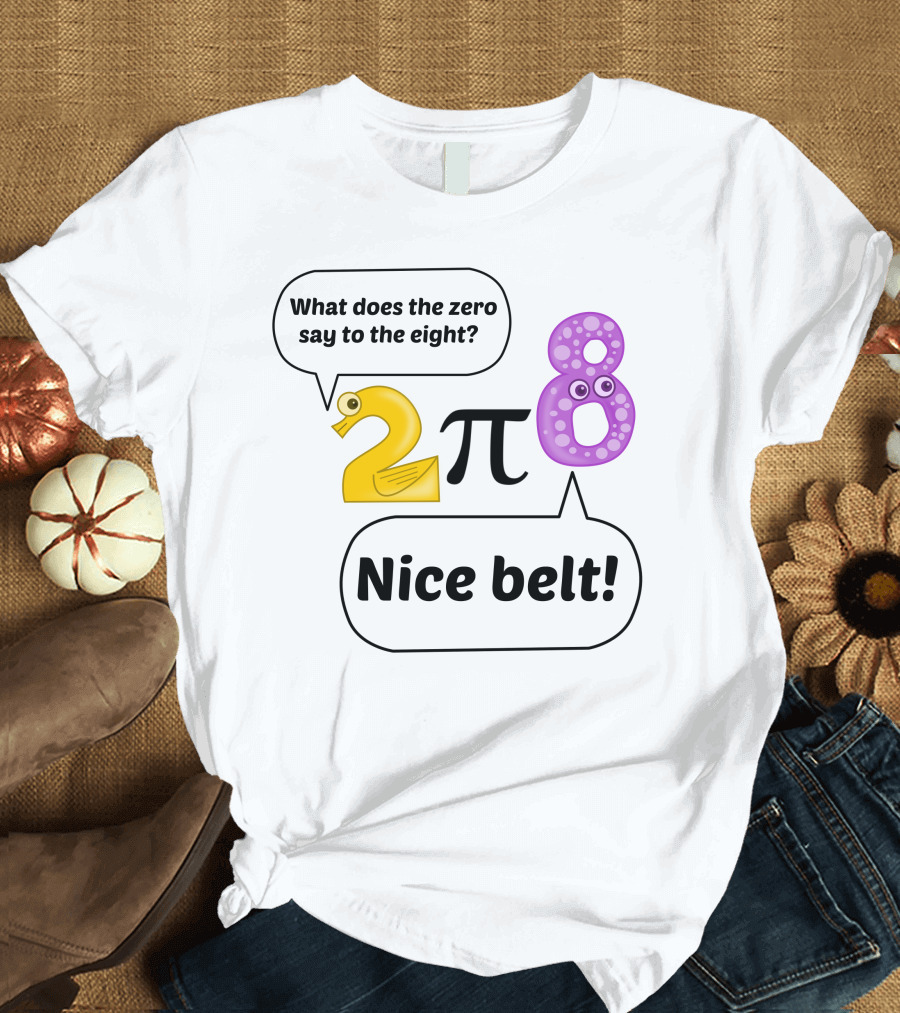 What Does the Zero Say to the Eight Nice Belt 2π8 T-Shirt