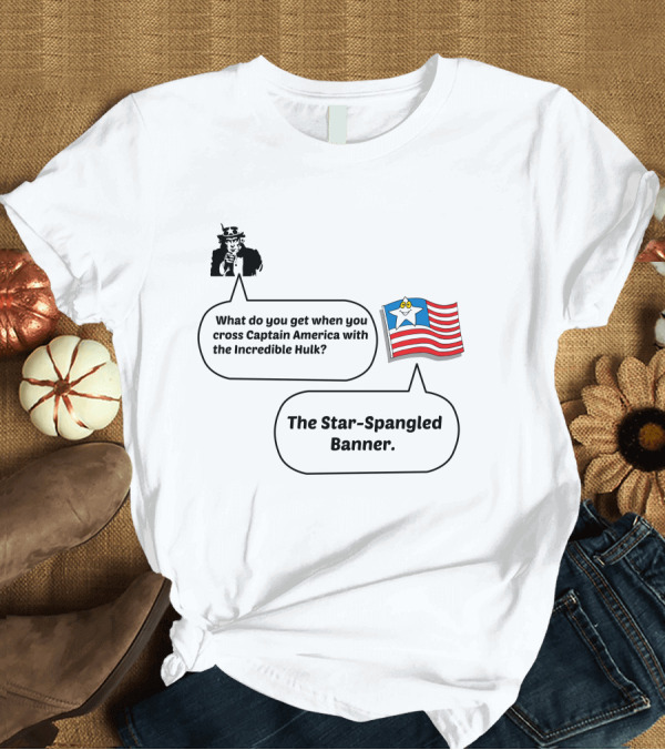 T-Shirt: What Do You Get When You Cross Captain America With the Incredible Hulk The Star-Spangled Banner T-Shirt What Do You Get When You Cross Captain America With the Incredible Hulk The Star-Spangled Banner T-Shirt