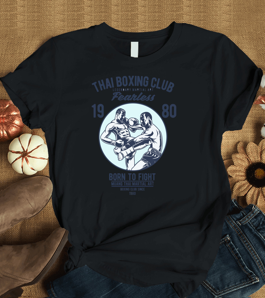 THAI BOXING CLUB FEARLESS 1980 BORN TO FIGHT MUAY THAI MARTIAL ART FIGHTING SPIRIT SINCE 1980 T-Shirt