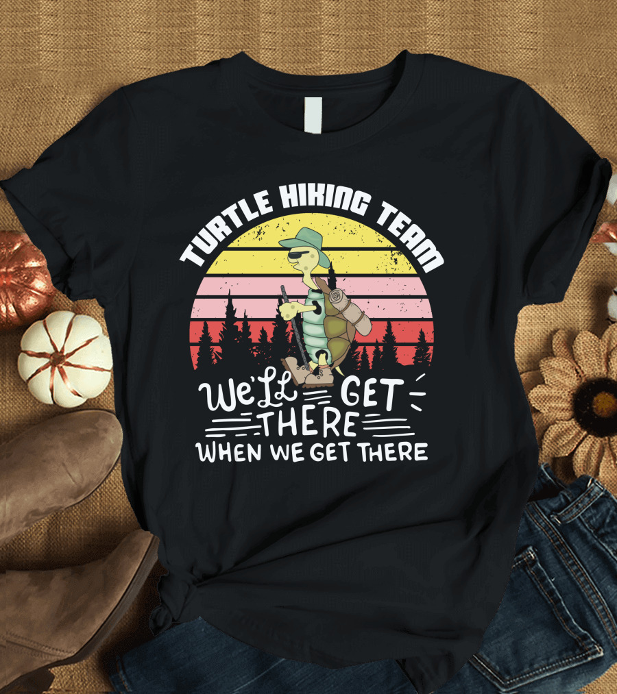 Turtle Hiking Team We'll Get There When We Get There T-Shirt