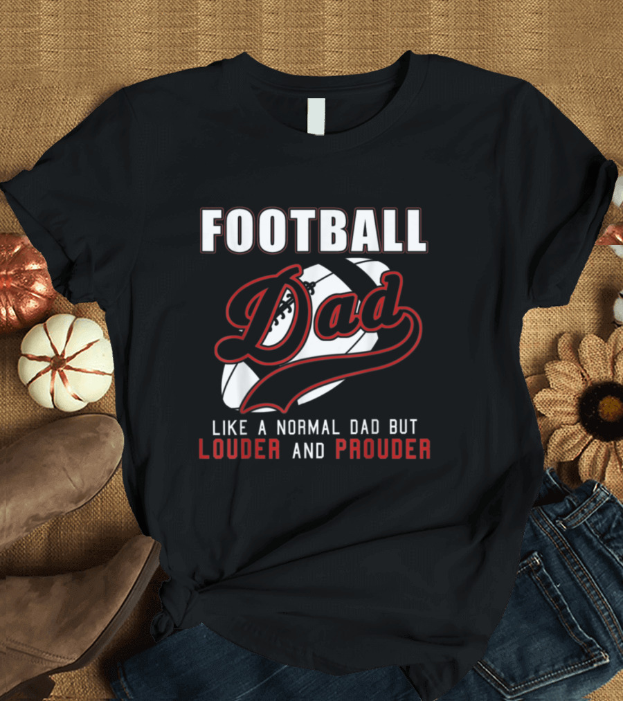 Football Dad Like a Normal Dad But Louder and Prouder with Football T-Shirt