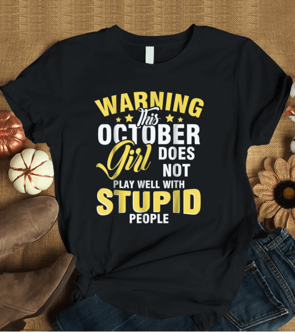 T-Shirt: Warning This October Girl Does Not Play Well With Stupid People T-Shirt Warning This October Girl Does Not Play Well With Stupid People T-Shirt